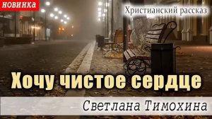 ✔ Хочу чистое сердце христианский рассказ Светлана Тимохина МСЦ ЕХБ