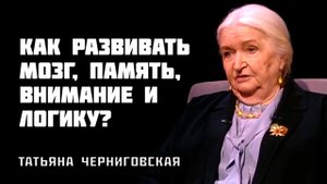 Как развивать мозг  человека. Татьяна Черниговская