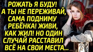 Рожать я буду! А Ты не переживай, сама без тебя ребенка подниму. Живи как жил и про меня забудь!