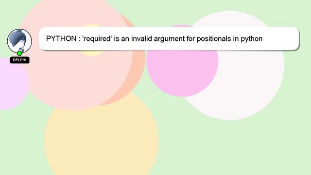 PYTHON : 'required' is an invalid argument for positionals in python command