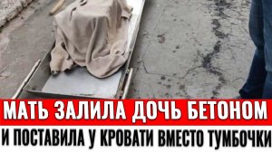 Мать залила дочь бетоном и поставила у кровати вместо тумбочки