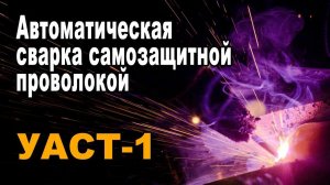 Автоматическая сварка самозащитной проволокой установкой УАСТ 1