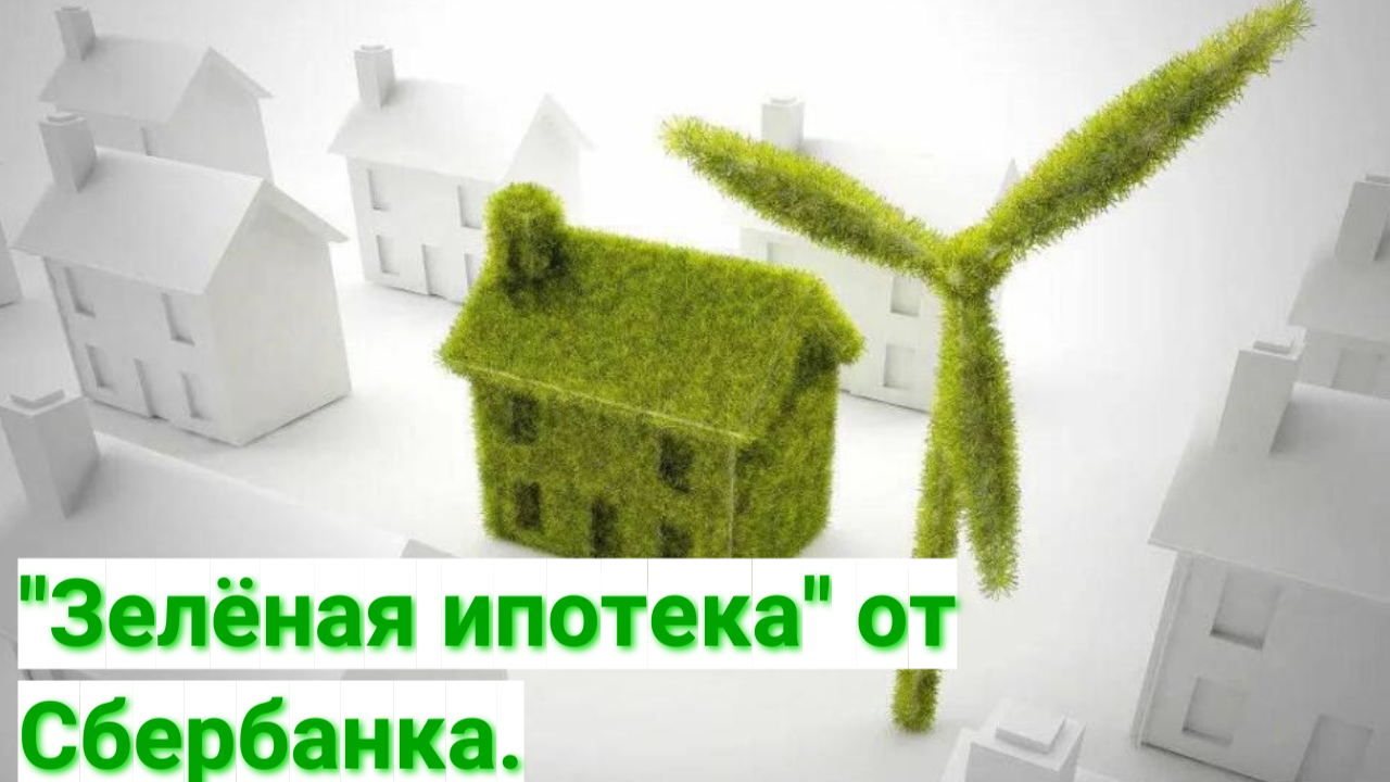 "Зеленая ипотека" Сбербанка на жильё по экостандартам.