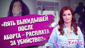 «ПЯТЬ ВЫКИДЫШЕЙ ПОСЛЕ АБОРТА – РАСПЛАТА ЗА УБИЙСТВО?» ПРЯМАЯ ЛИНИЯ ЖИЗНИ