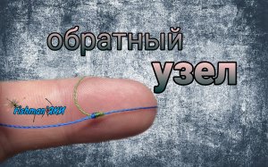 Ты должен знать этот узел. Обратный узел для отводного поводка. Секреты рыбаков