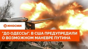 "До Одессы". В США предупредили Украину о возможном маневре Путина