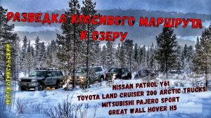 Разведка красивого маршрута к озеру. ПерекатиКольский. Patrol, TLC 200 Arctic Trucks, MPS, Hower H5