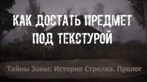 сталкер Тайна Зоны История Стрелка Пролог как ЗАБРАТЬ ДОСТАТЬ ПРЕДМЕТ ПОД ТЕКСТУРОЙ