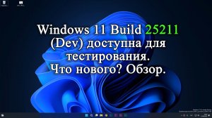 Обзор новой Windows 11 Insider Preview Сборка 25211. Почему недоступны некоторые функции!