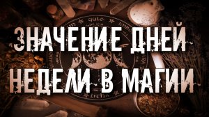 ЗНАЧЕНИЕ ДНЕЙ НЕДЕЛИ В МАГИИ