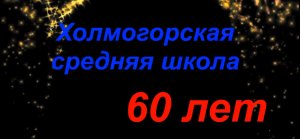 60 лет Холмогорской средней школе