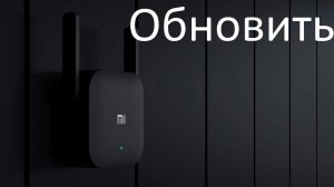 Как обновить/скачать обновление Wi-Fi усилителя сигнала/репитер Xiaomi Mi Wi Fi Amplifier PRO