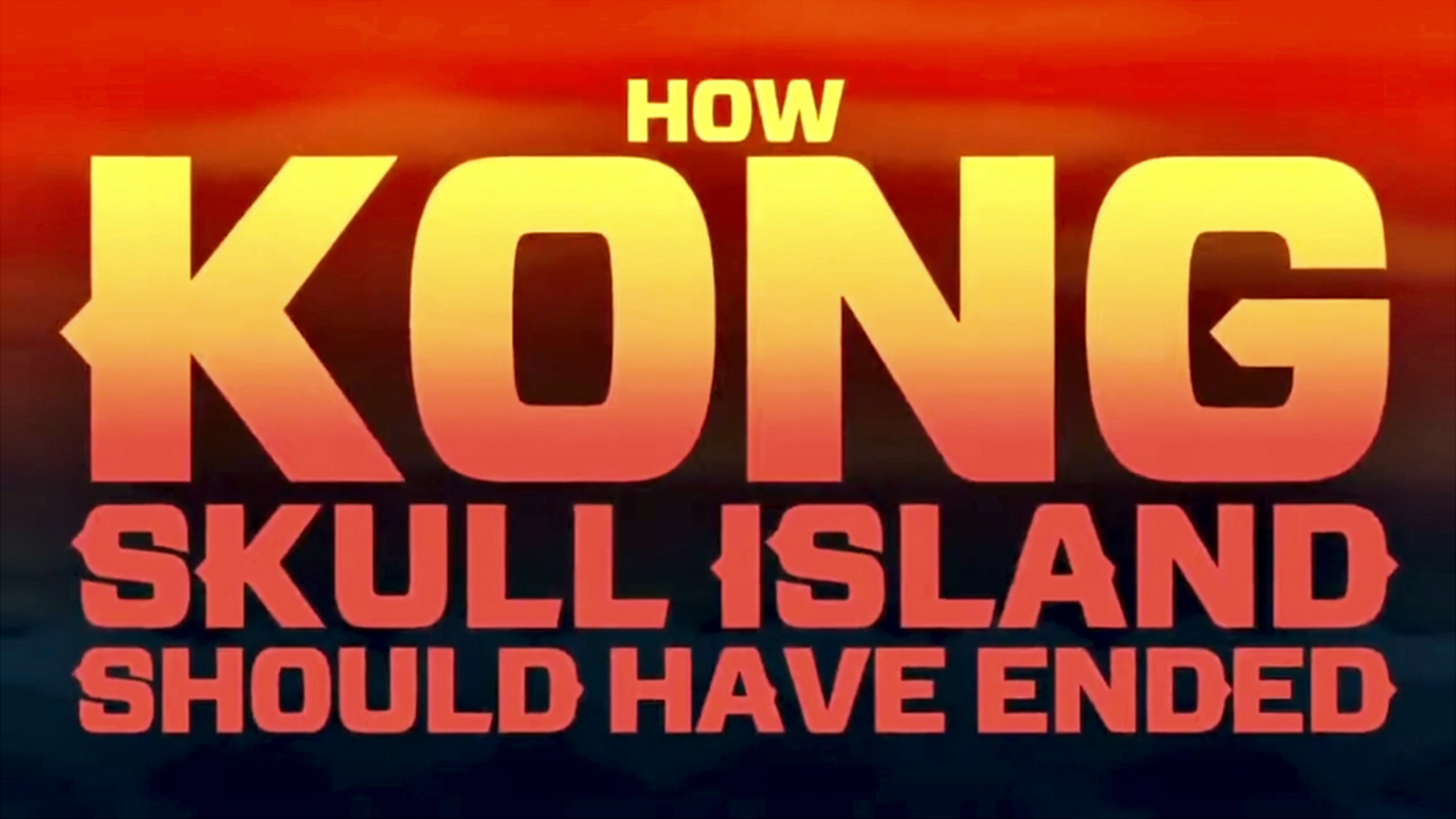 Kong: Skull Island-How Should Have Ended