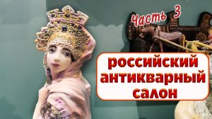 Российский Антикварный Салон. Москва. Ильинка. Гостиный Двор. Часть 3