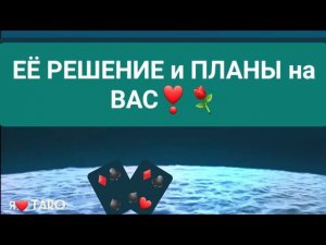 ЕЁ РЕШЕНИЯ и ПЛАНЫ на ВАС | ⚘️❣️ гадание для мужчин