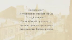 ГРАД ЕКАТЕРИНЫ / к 230-летию со времени принятия решения о строительстве Екатеринодара