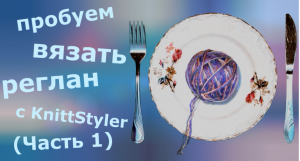 Пробуем вязать реглан с KnittStyler (Часть 1)