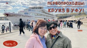 ПЕРВОПРОХОДЦЫ: КРУИЗ В УФУ! Часть 5. Мы прибыли в столицу Башкортостана! И встретились с подругой!