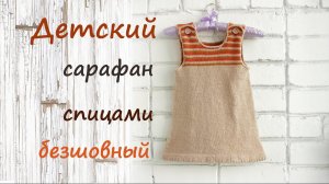 Детский сарафан спицами ❤️ | Подробный мастер класс  | Детское платье спицами