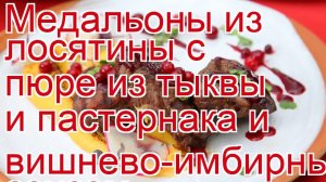 Как приготовить лося - Медальоны из лосятины с пюре из тыквы и пастернака и вишнево-имбирным соусом