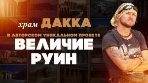 Проект «ВЕЛИЧИЕ РУИН» ▲ Храм ДАККА