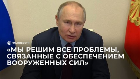 Проблемы с обеспечением Вооруженных сил будут решены, заявил Путин