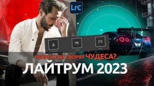 Лайтрум 2023 на Нейросети ТВОРИТ ЧУДЕСА?