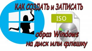 Как создать ISO образ Windows - Как записать Виндовс на флешку или диск