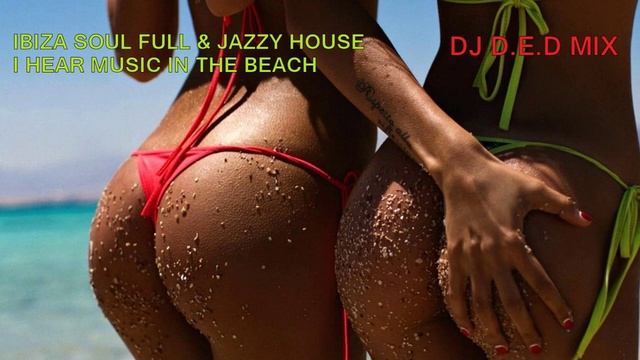 IBIZA SOUL FULL & JAZZY HOUSE I HEAR MUSIC IN THE BEACH  DJ D.E.D MIX