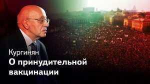 Кургинян: Граждане не скот, люди не идиоты, принудительная вакцинация приведет к катастрофе