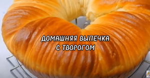 ДОМАШНЯЯ ВЫПЕЧКА С ТВОРОГОМ