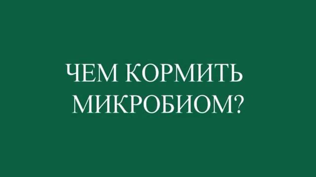Микробиом. Его роль в организме.  Чем и зачем его кормить.