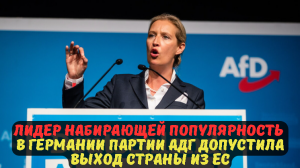 ЛИДЕР НАБИРАЮЩЕЙ ПОПУЛЯРНОСТЬ В ГЕРМАНИИ ПАРТИИ АДГ ДОПУСТИЛА ВЫХОД СТРАНЫ ИЗ ЕС.