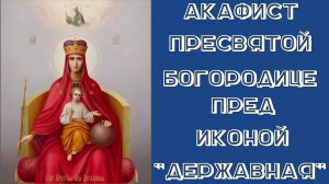 АКАФИСТ ПРЕСВЯТОЙ БОГОРОДИЦЕ ПРЕД ИКОНОЙ ДЕРЖАВНАЯ.