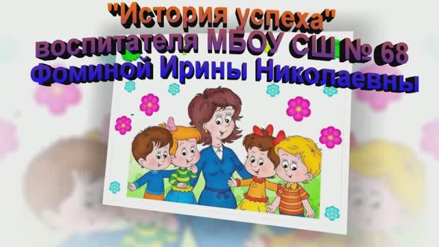 "История успеха" воспитателя МБОУ СШ № 68 Фоминой И.Н.
