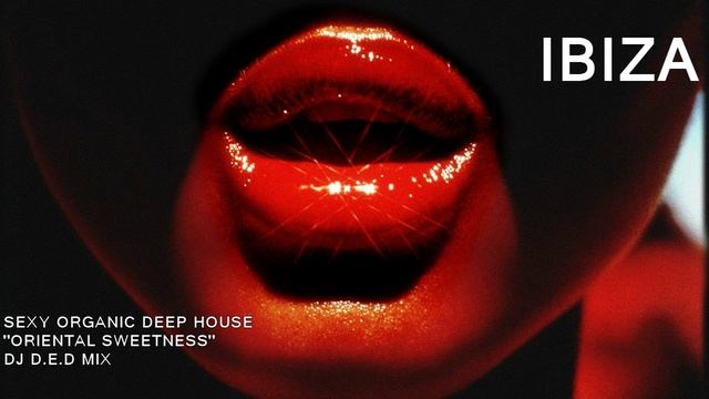 IBIZA SEXY ORGANIC DEEP HOUSE ORIENTAL SWEETNESS DJ D.E.D MIX