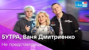 5УТРА, Ваня Дмитриенко - Не Представляешь (LIKE LIVE)