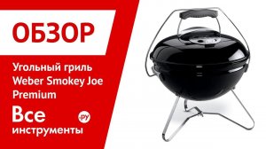 Обзор угольного гриля Weber Smokey Joe Premium