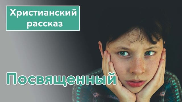 Посвященный - ИНТЕРЕСНЫЙ ХРИСТИАНСКИЙ РАССКАЗ | Христианские рассказы #рассказы