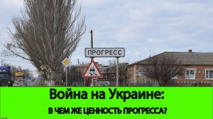 Война на Украине: В чем ценность освобождённого Прогресса?