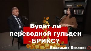 Владимир Боглаев/Интервью Катерине Кирбиревой: Будет ли переводной гульден БРИКС?