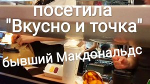 "ВКУСНО И ТОЧКА" БЫВШИЙ МАКДОНАЛЬДС. КАК ТАМ?