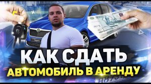 Как сдать автомобиль в аренду - простой пример сдачи авто в аренду