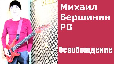 Михаил Вершинин РВ - Освобождение