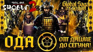 ОДА ● От Дайме до Сегуна! ● от поселения до империи ● Global Saga ● Total War SHOGUN 2