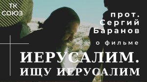 ЕСТЬ ЧТО СКАЗАТЬ. Прот.Сергий Баранов о фильме "Иерусалим. Ищу Иерусалим". ТК СОЮЗ