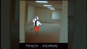 Pathetic - Dreamcore (Speed up)