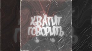 Хватит говорить