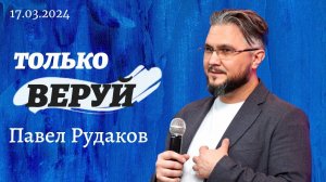 Павел Рудаков - только веруй