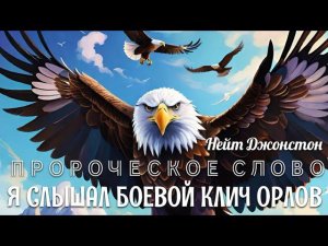 ПРОРОЧЕСКОЕ СЛОВО: Я СЛЫШАЛ БОЕВОЙ КЛИЧ ОРЛОВ. Нейт Джонстон
